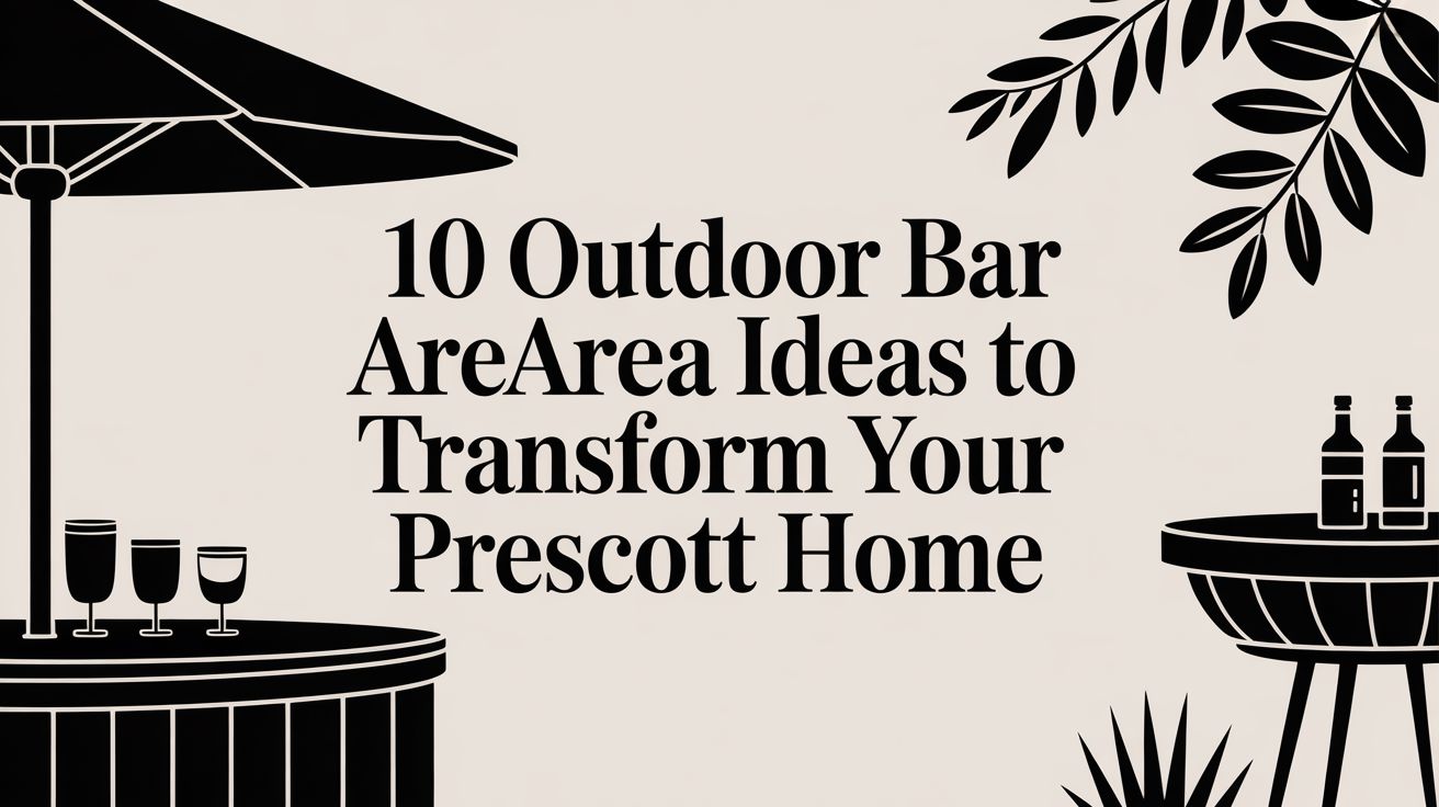 10 Outdoor Bar Area Ideas to Transform Your Prescott Home