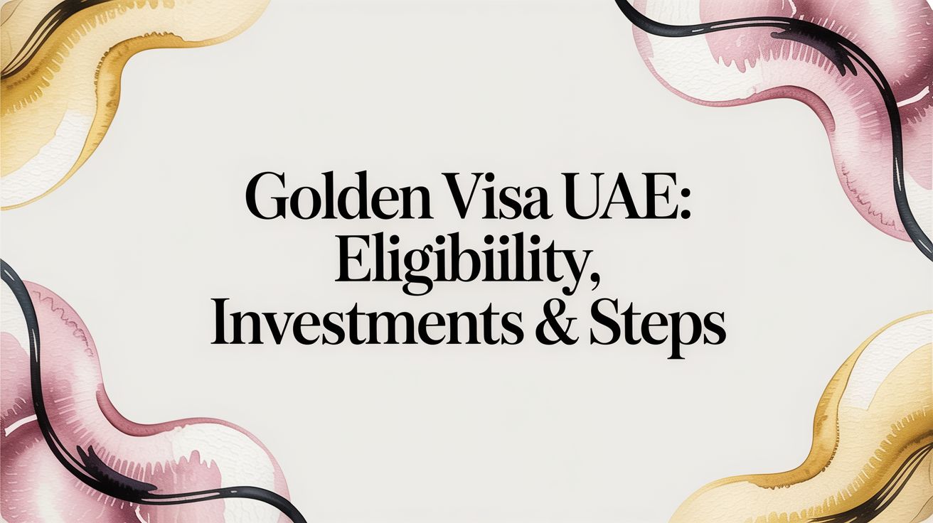 Golden Visa UAE: Eligibility, Investments & Steps