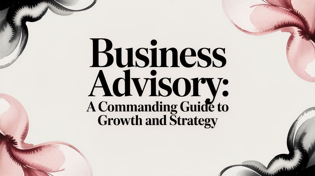 Business Advisory: A Commanding Guide to Growth and Strategy