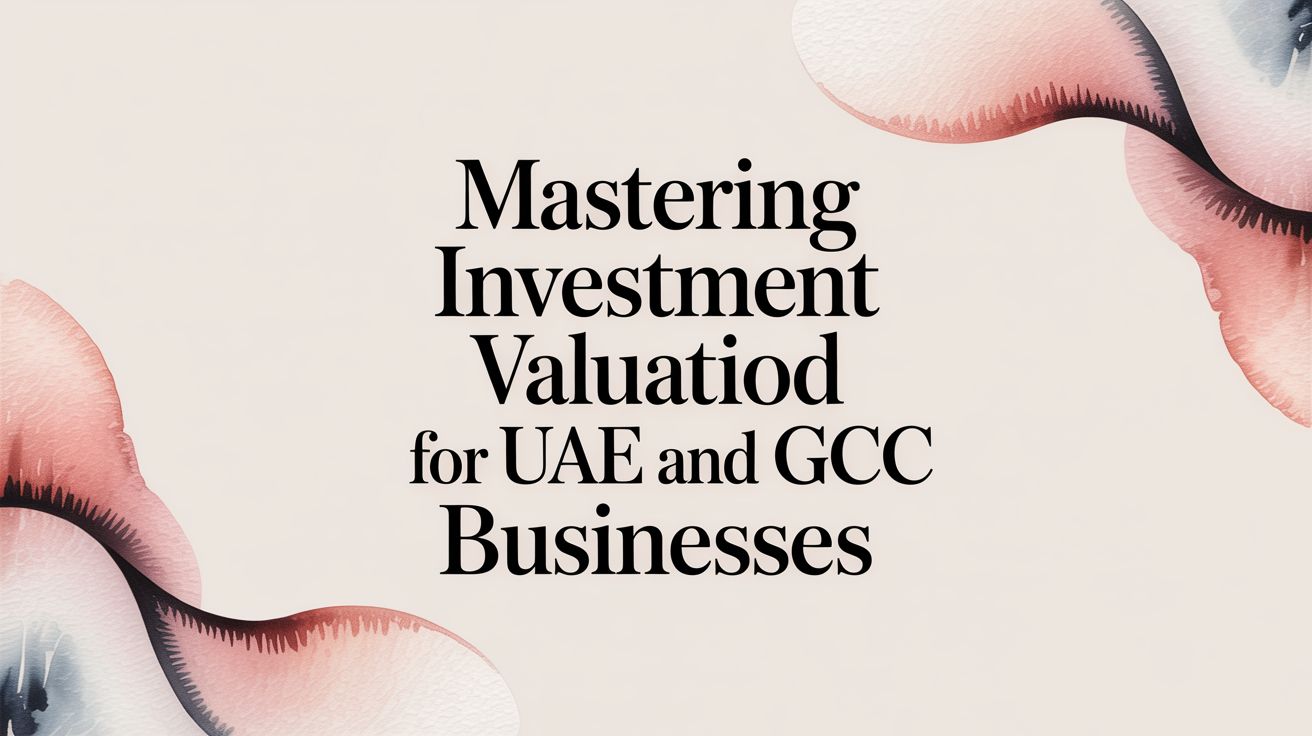 Mastering Investment Valuation for UAE and GCC Businesses