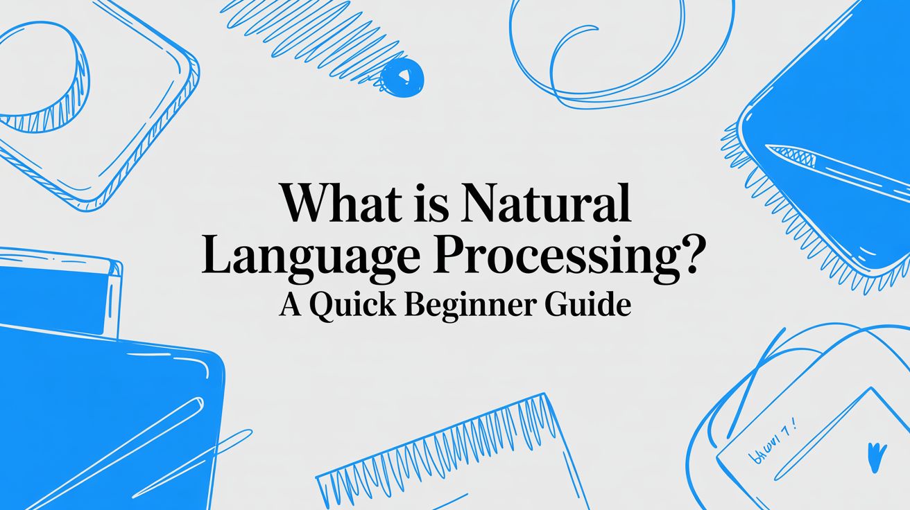 What is Natural Language Processing? A Beginner's Guide to How AI Understands Us