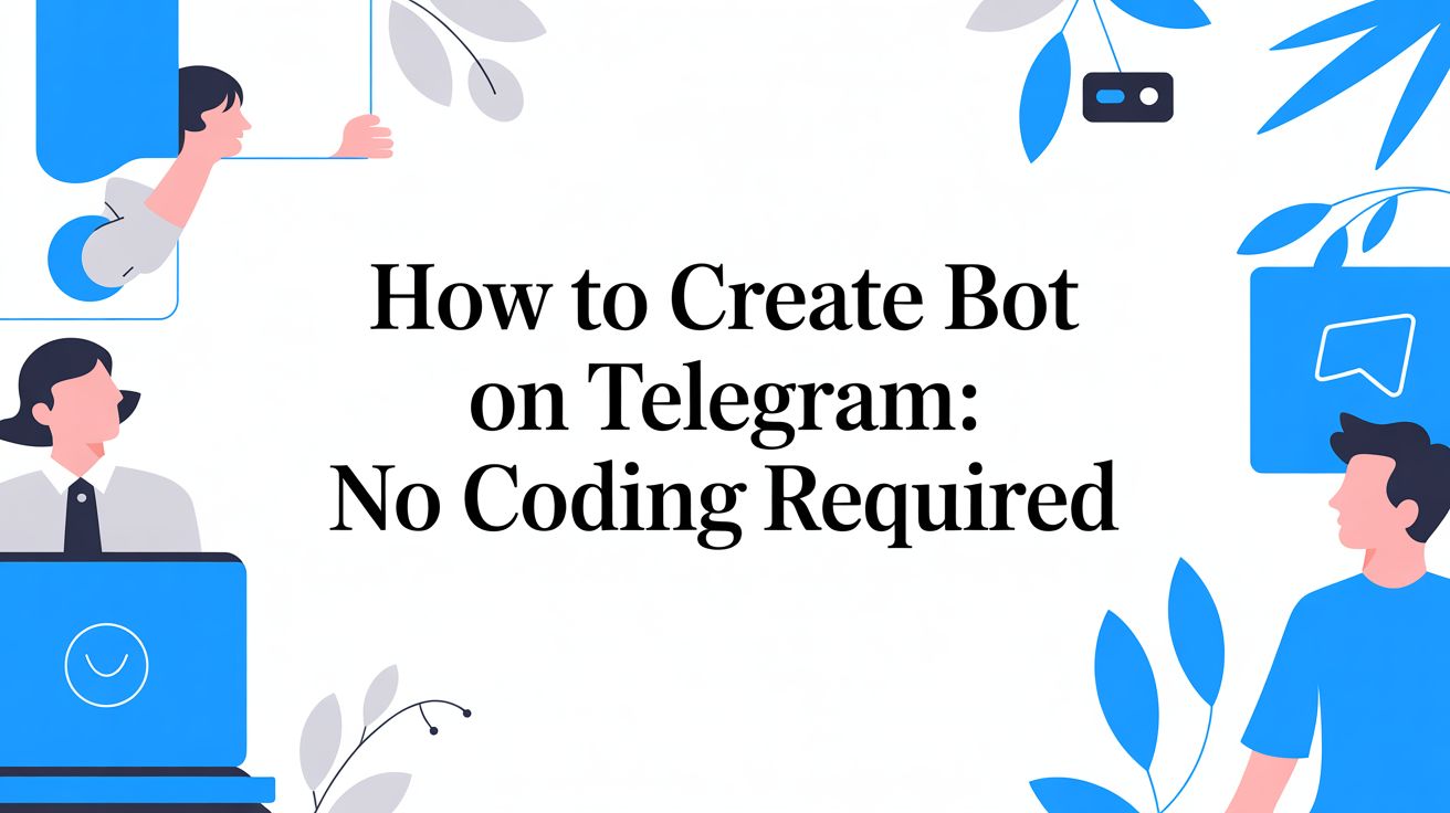 How to Create a Bot on Telegram: No Coding Required