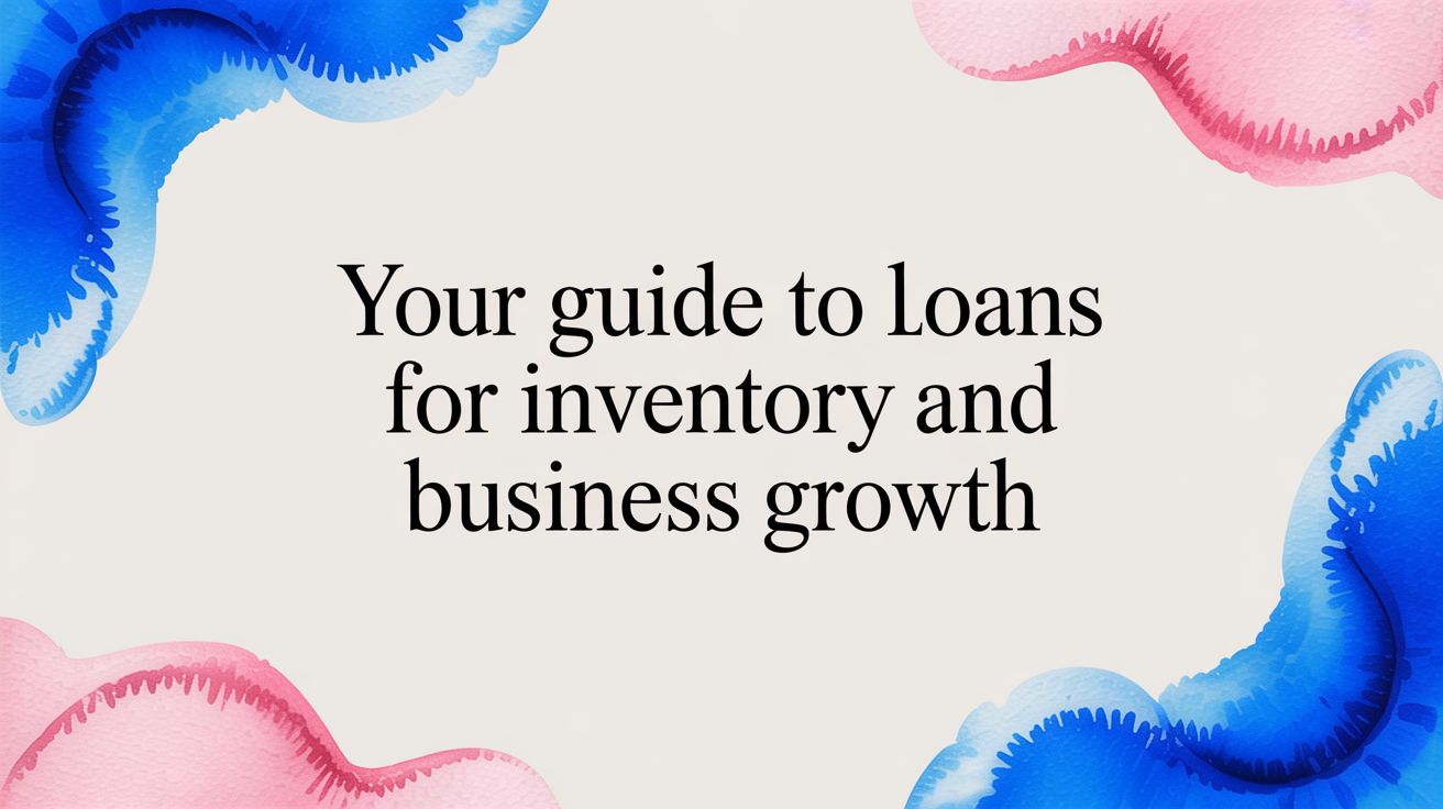 Your Guide to Loans for Inventory and Business Growth
