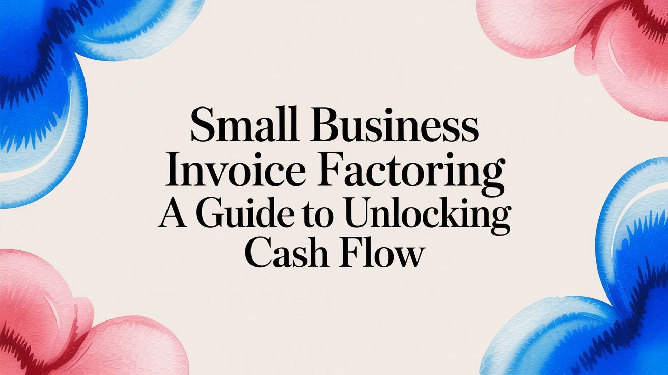 Small Business Invoice Factoring: A Guide