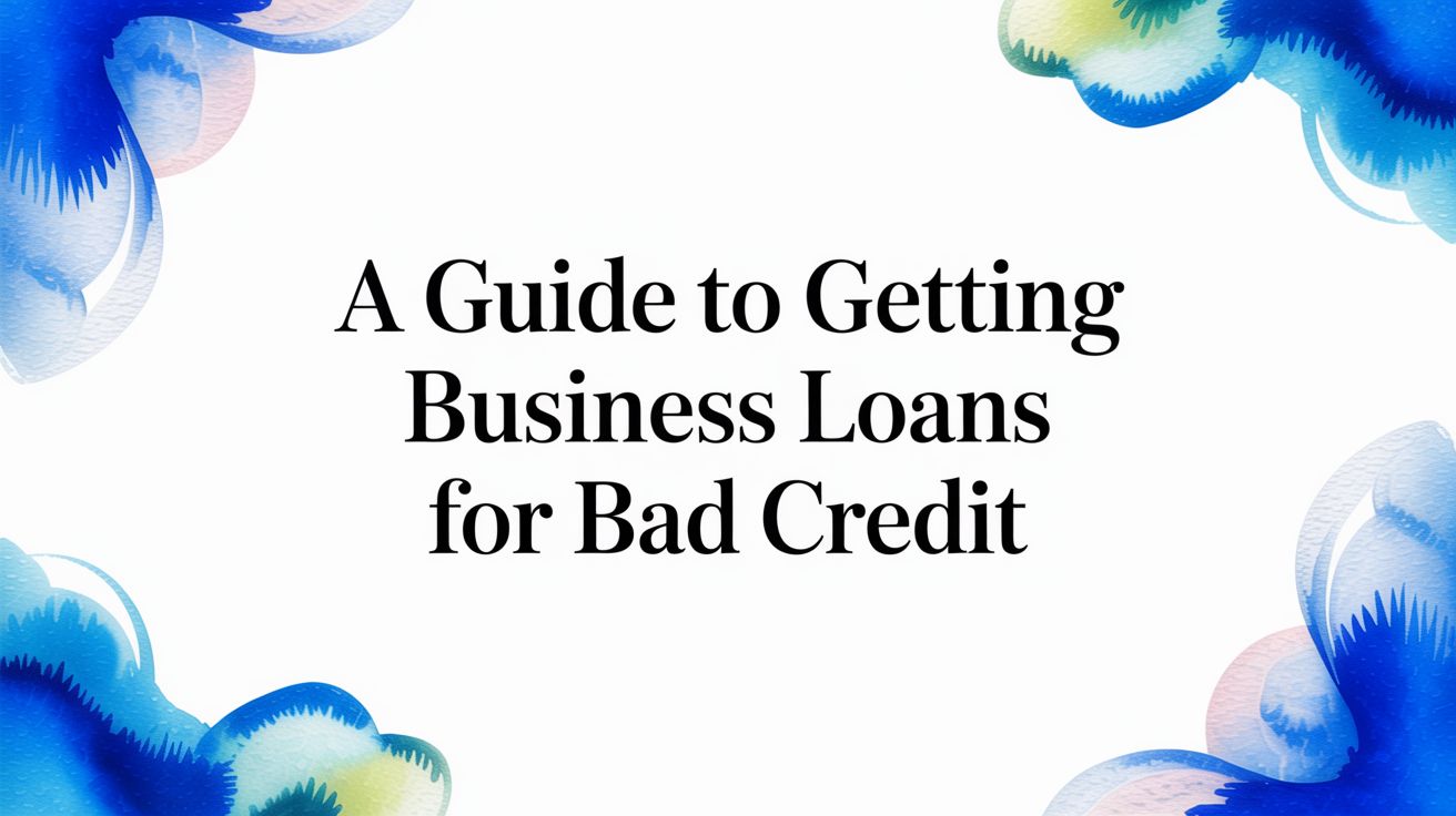 A Guide to Getting Business Loans for Bad Credit