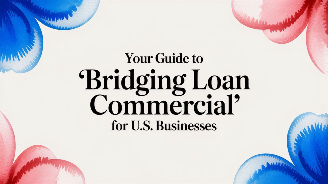 Your Guide to 'bridging loan commercial' for U.S. Businesses