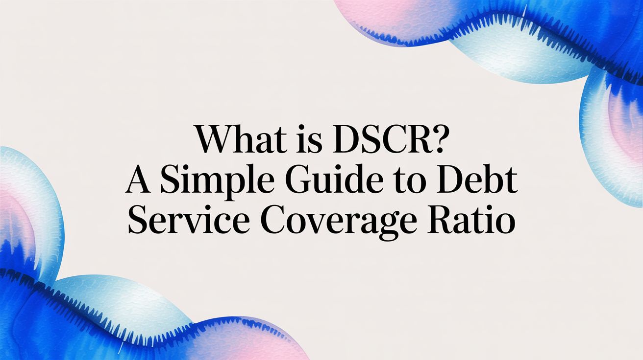 What Is DSCR? A Simple Guide to Debt Service Coverage Ratio