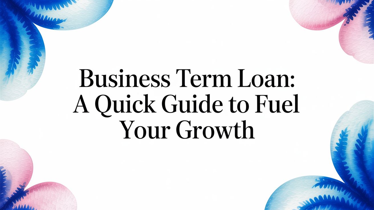 Business Term Loan: A Quick Guide to Fuel Your Growth