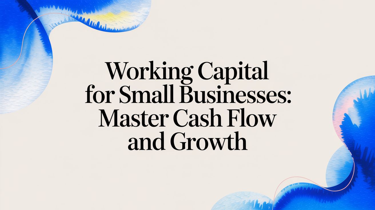 Working Capital for Small Businesses: Master Cash Flow and Growth