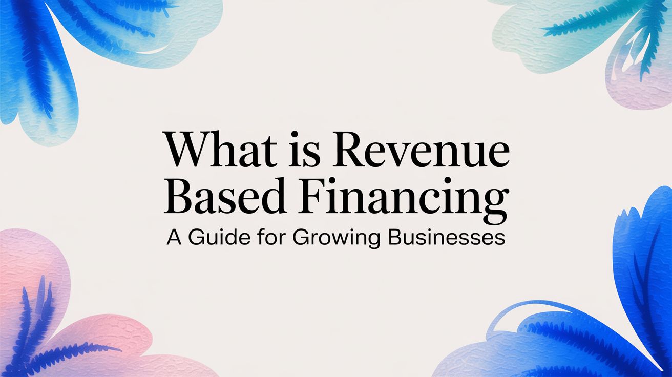 What Is Revenue Based Financing A Guide for Growing Businesses