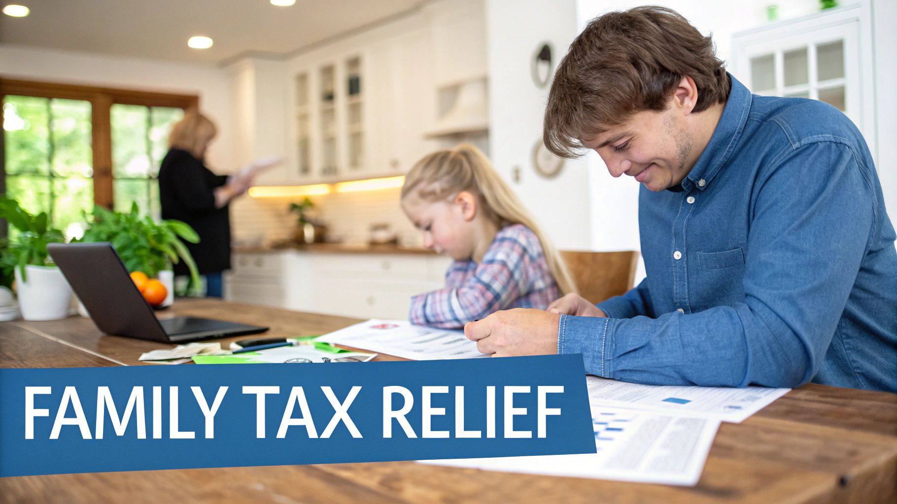 Family in a modern kitchen, father and daughter doing paperwork while mother works in the background, with 'Family Tax Relief' text.