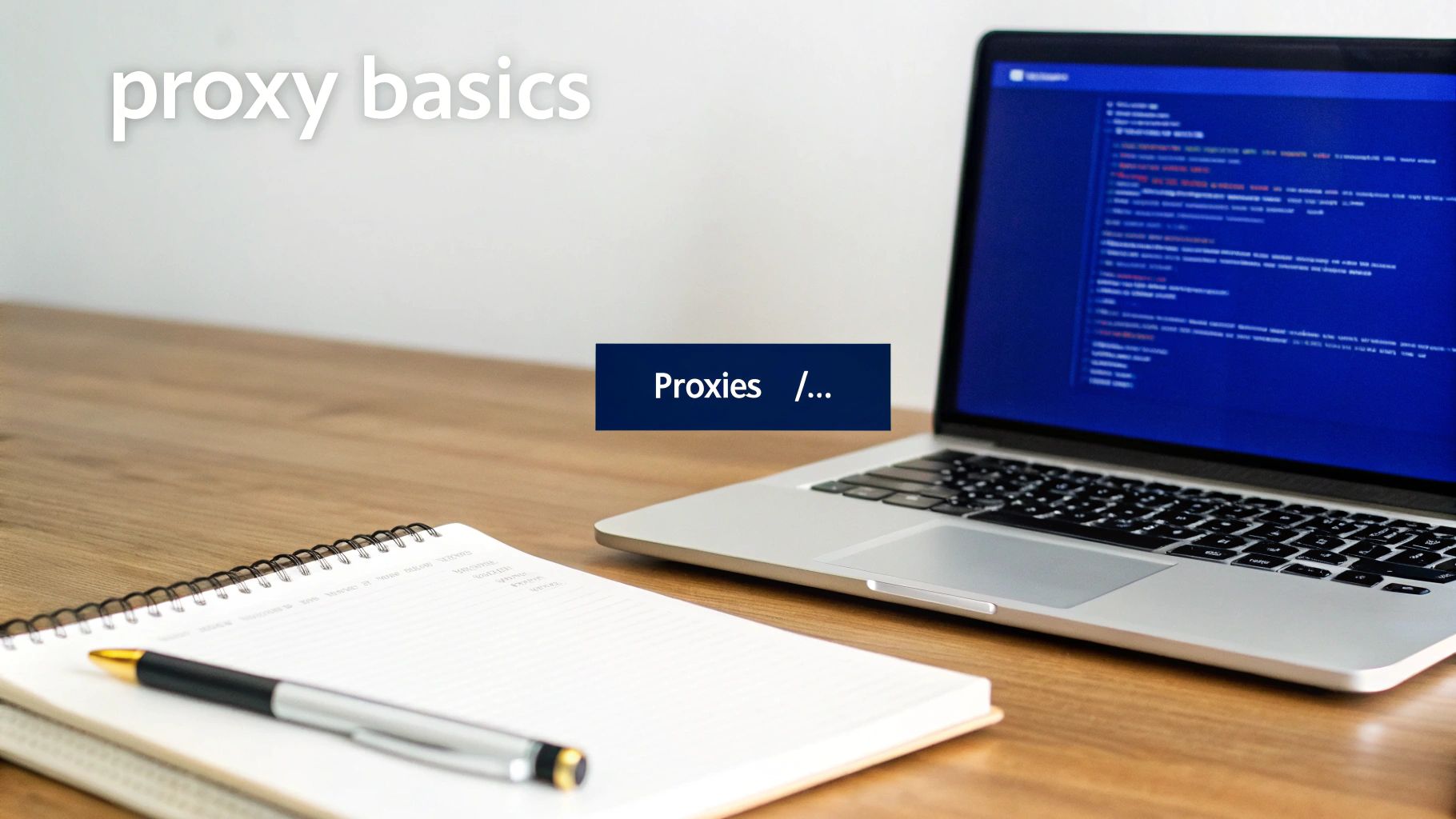 A laptop displaying code, a notebook, and a pen on a wooden desk, with 'proxy basics' text.