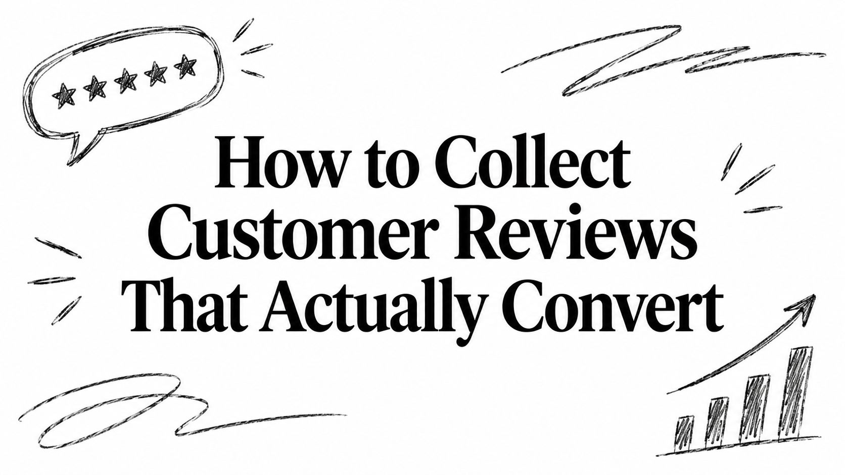 How to Collect Customer Reviews That Actually Convert