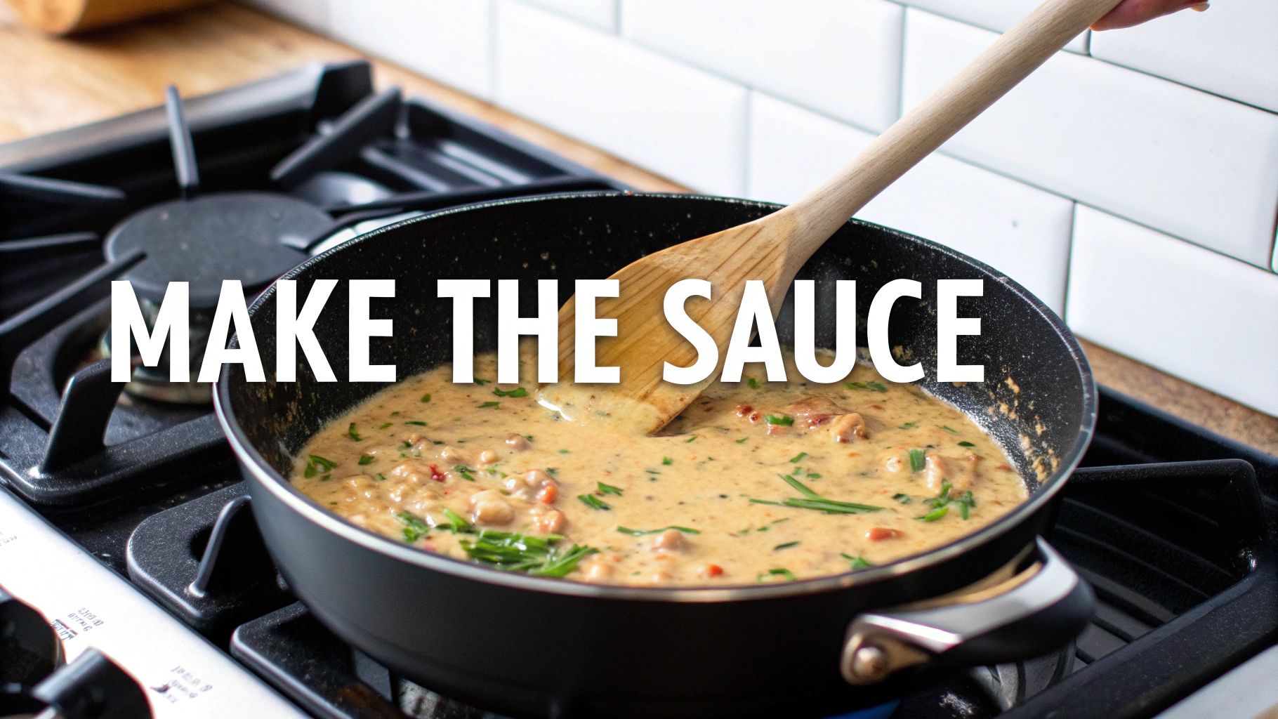 A wooden spoon stirs creamy sauce with herbs in a black pan on a stove. Text reads "MAKE THE SAUCE" over the pan.