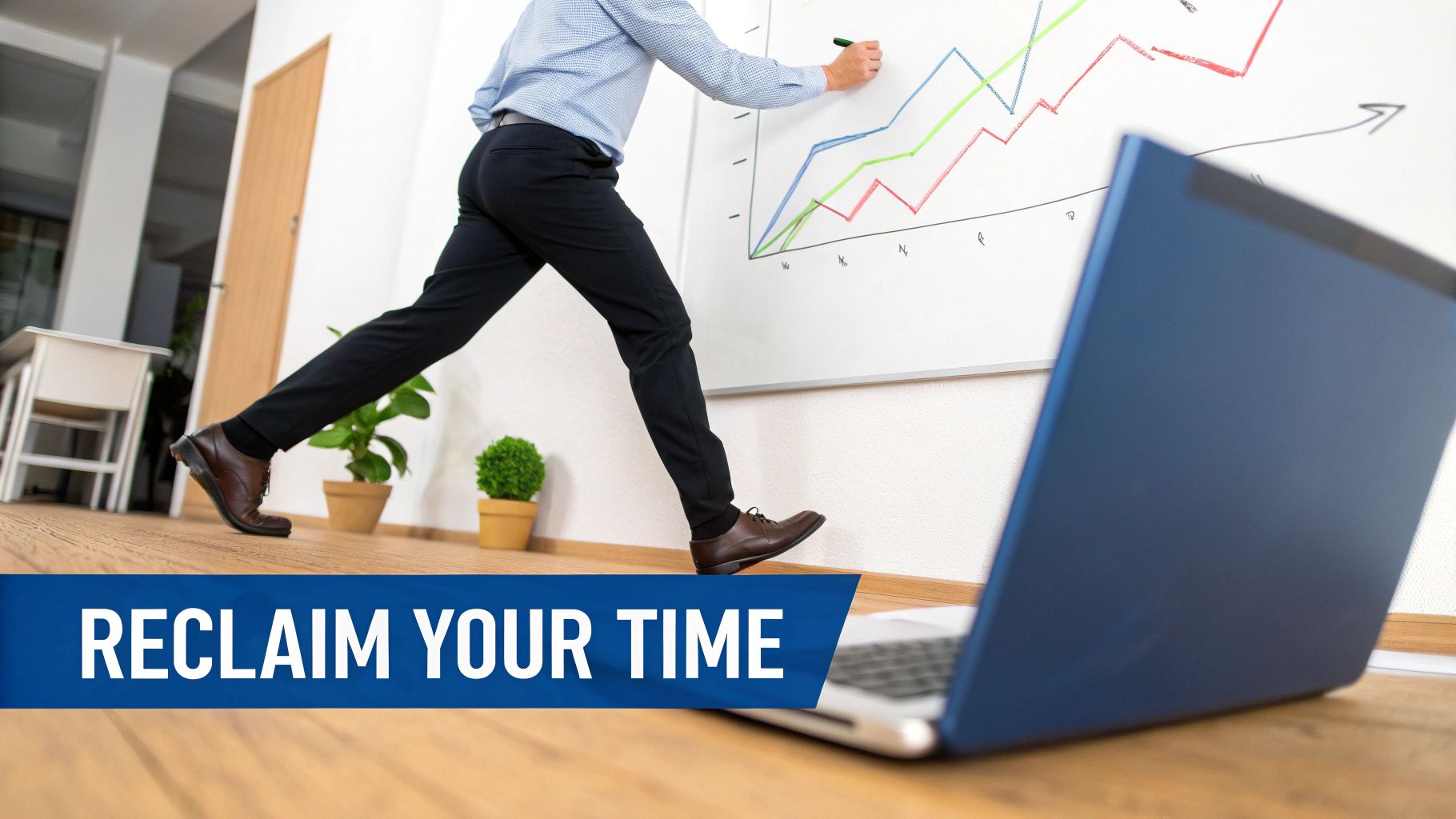 A person draws a business graph on a whiteboard with a laptop in the foreground. Text: RECLAIM YOUR TIME.