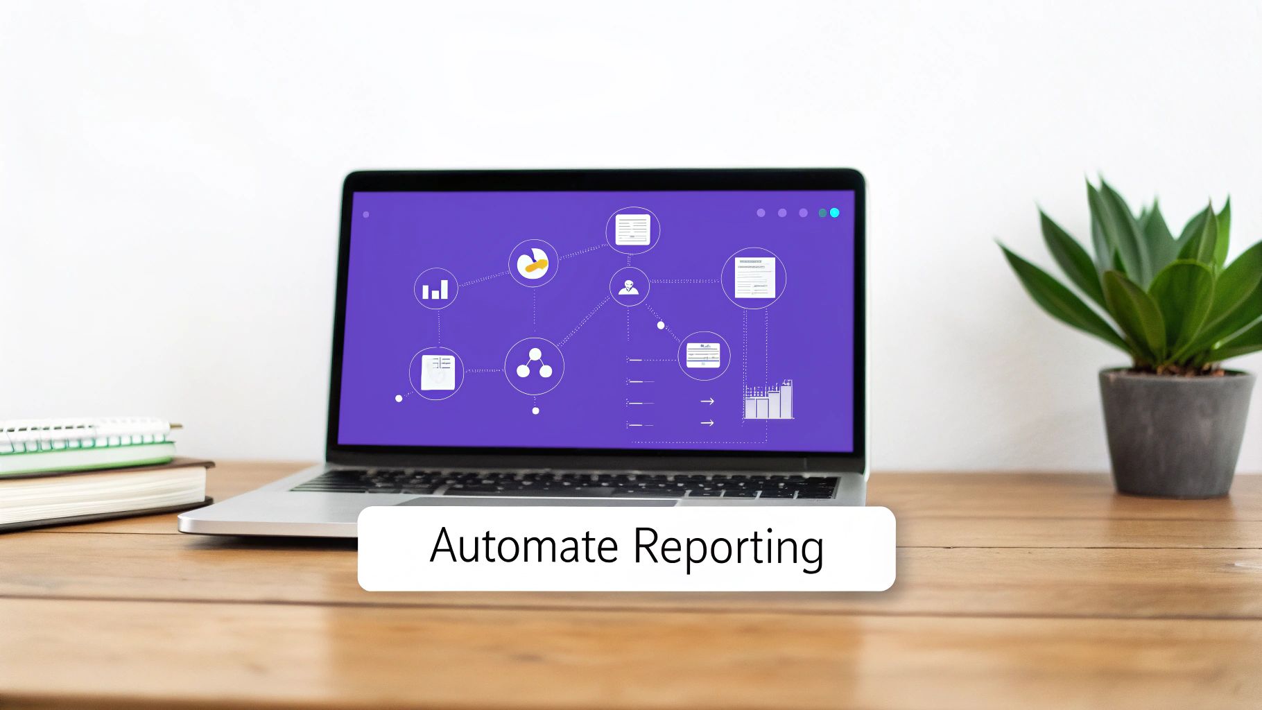 Laptop on a wooden desk showing a data reporting dashboard with icons, next to notebooks and a plant. Text reads 'Automate Reporting'.