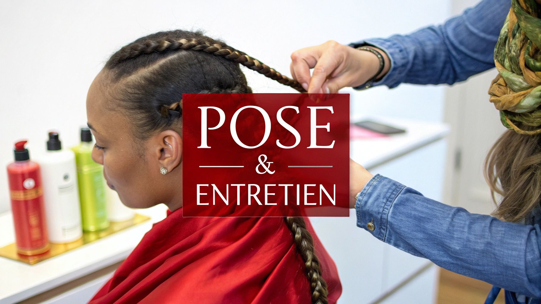Une femme se fait tresser les cheveux dans un salon, avec des produits capillaires en arrière-plan. Texte : POSE & ENTRETIEN.