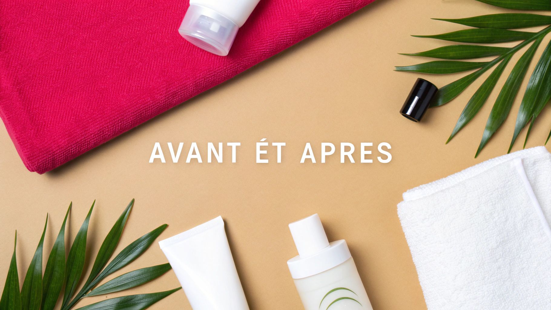 Produits de beauté, serviettes et feuilles tropicales sur fond beige, avec le texte «AVANT ÉT APRÈS» pour un soin spa.