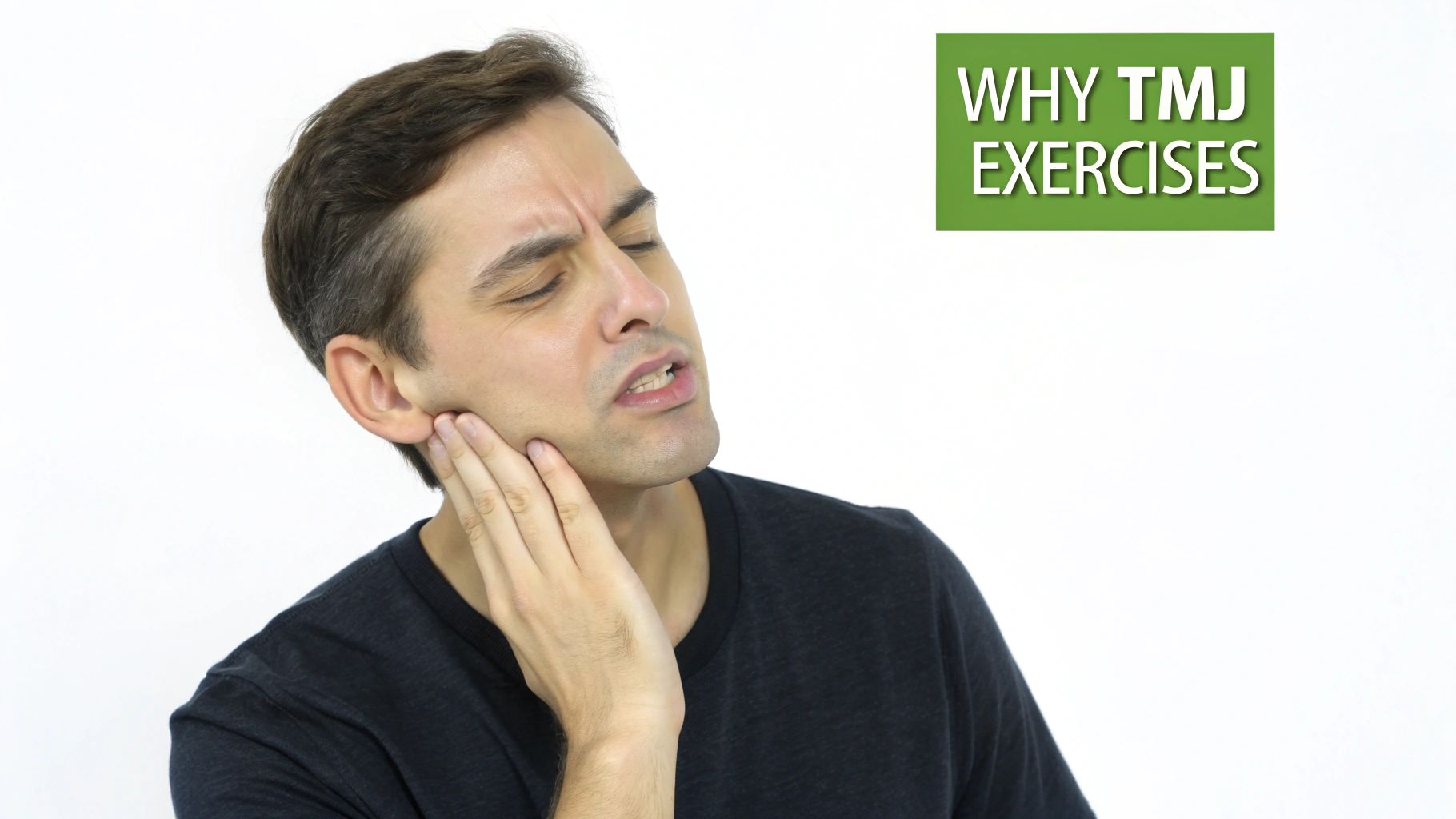 A man holds his jaw in pain, with text 'WHY TMJ EXERCISES' in a green box.