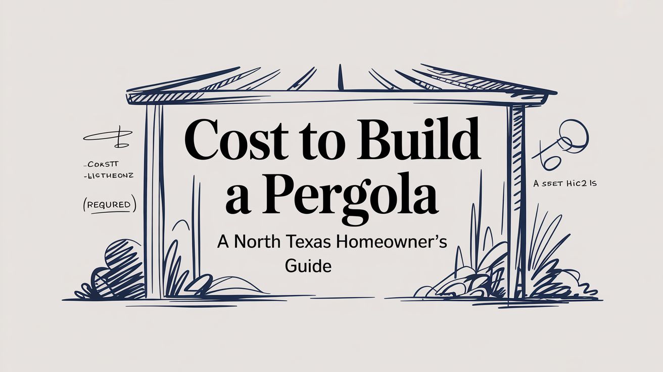 Cost to Build a Pergola: A North Texas Homeowner's Guide