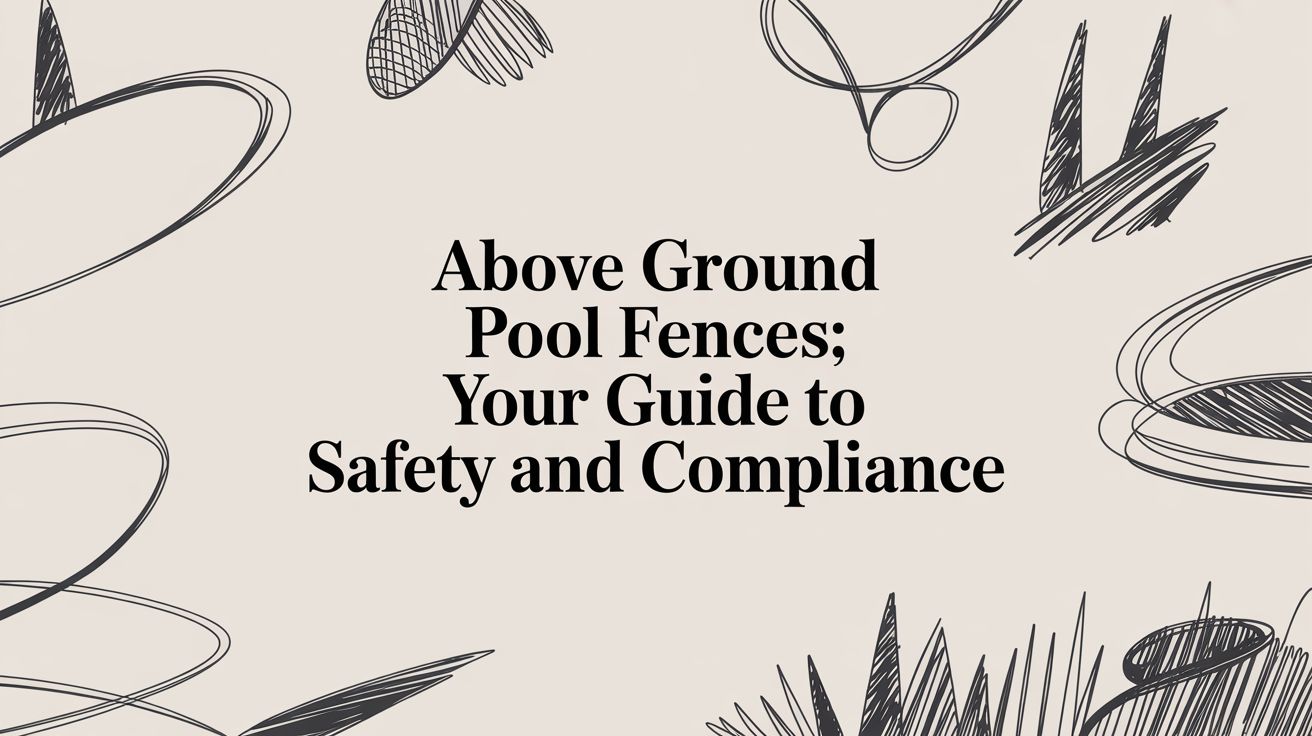 Above Ground Pool Fences: Your Guide to Safety and Compliance