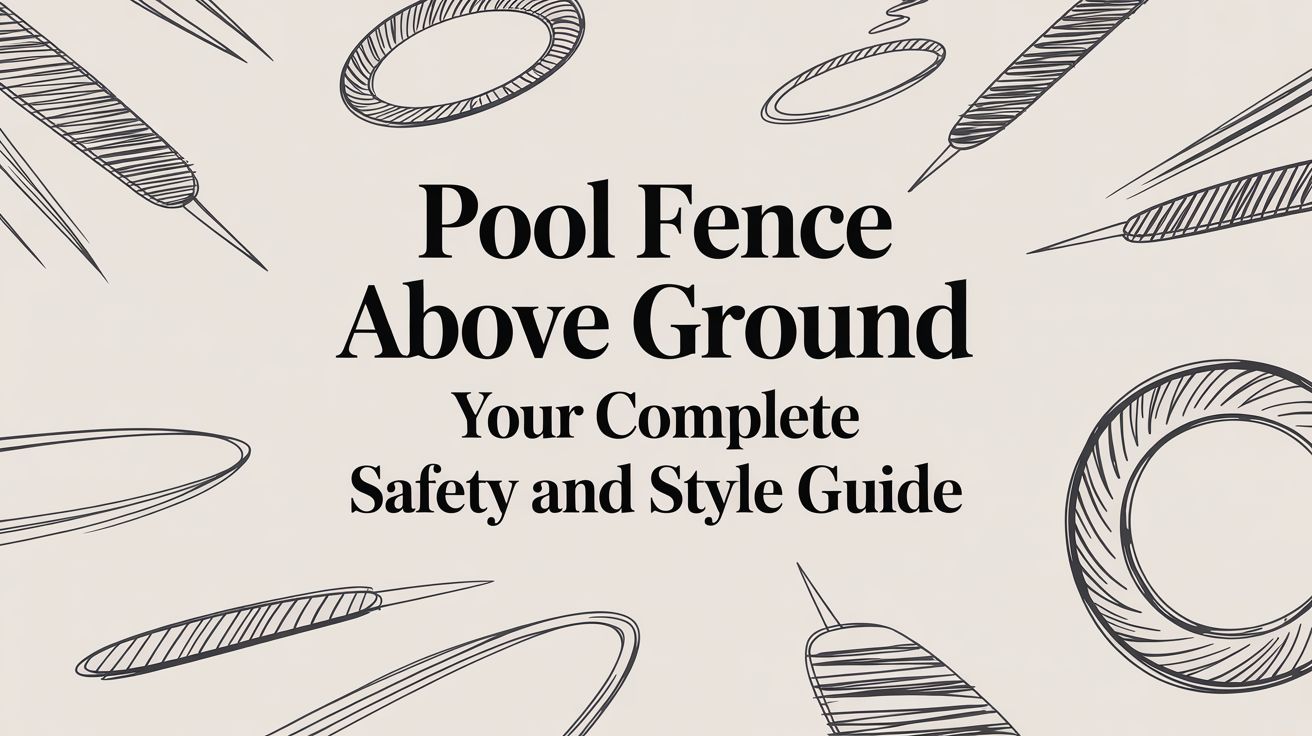 Your Actionable Guide to an Above Ground Pool Fence
