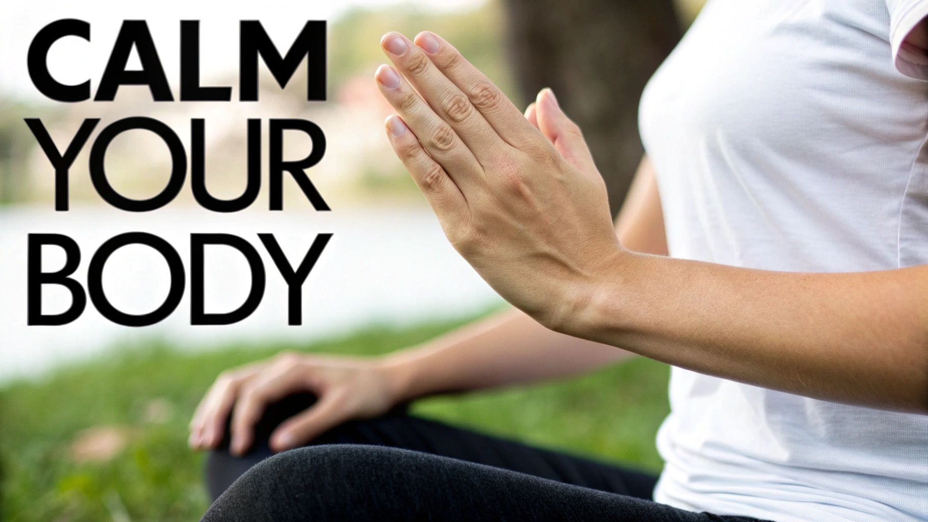 Person meditating outdoors with hands clasped, overlayed with bold text 'CALM YOUR BODY'.
