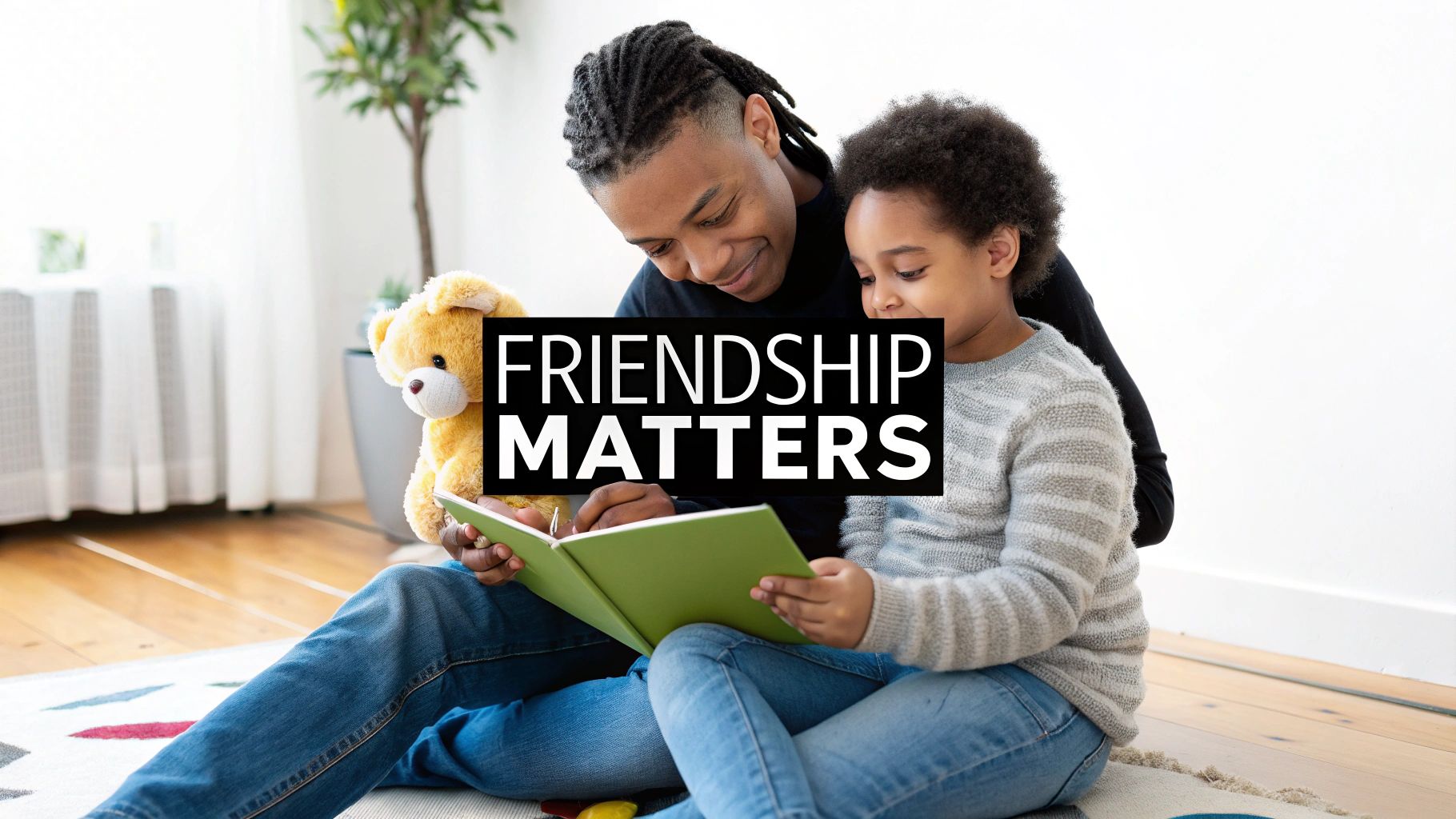 Happy father and child reading a book together with a teddy bear, text “FRIENDSHIP MATTERS”.