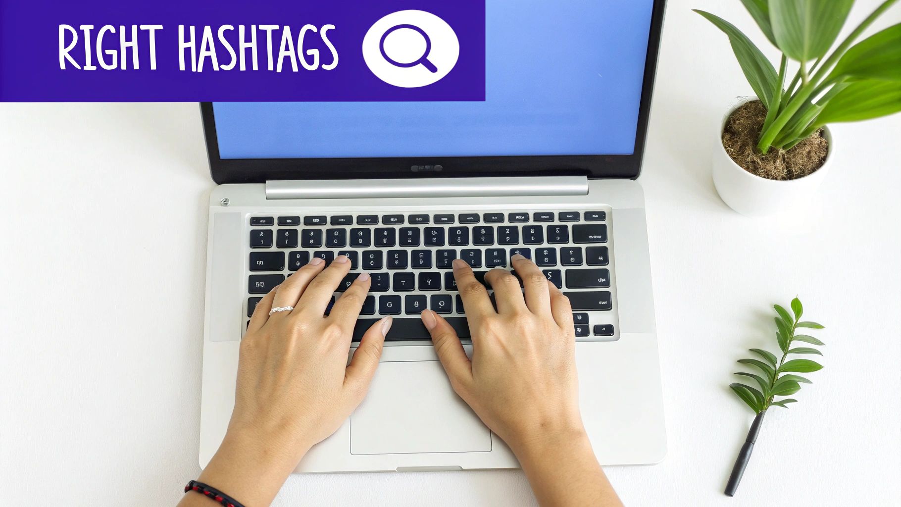Close-up of hands typing on a laptop, with a banner displaying 'RIGHT HASHTAGS' and a search icon.