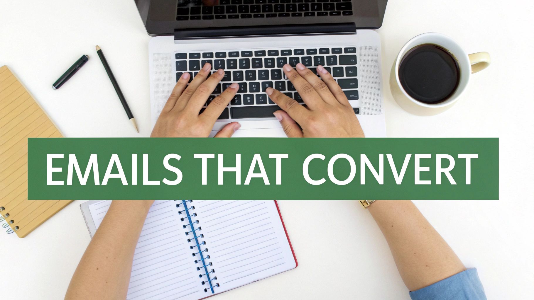 Overhead view of a person typing on a laptop, with a coffee mug, notebooks, and a banner reading 'EMAILS THAT CONVERT'.