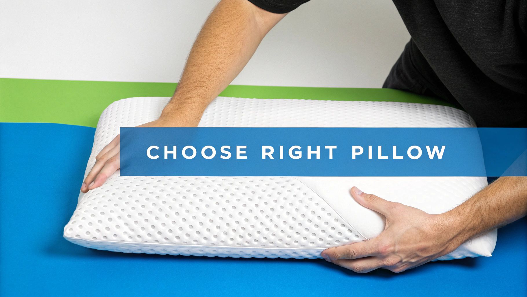 Hands adjusting a white textured pillow on a blue and green surface, with text 'CHOOSE RIGHT PILLOW'.