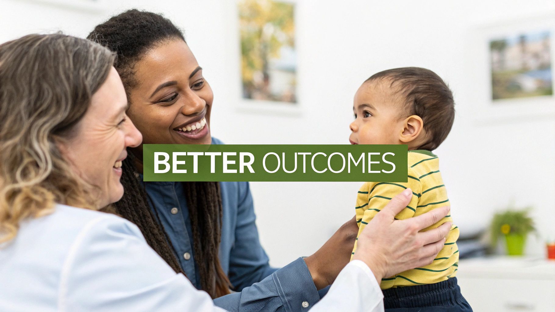 A smiling doctor and mother looking at a happy baby during a medical visit, with "BETTER OUTCOMES" text.