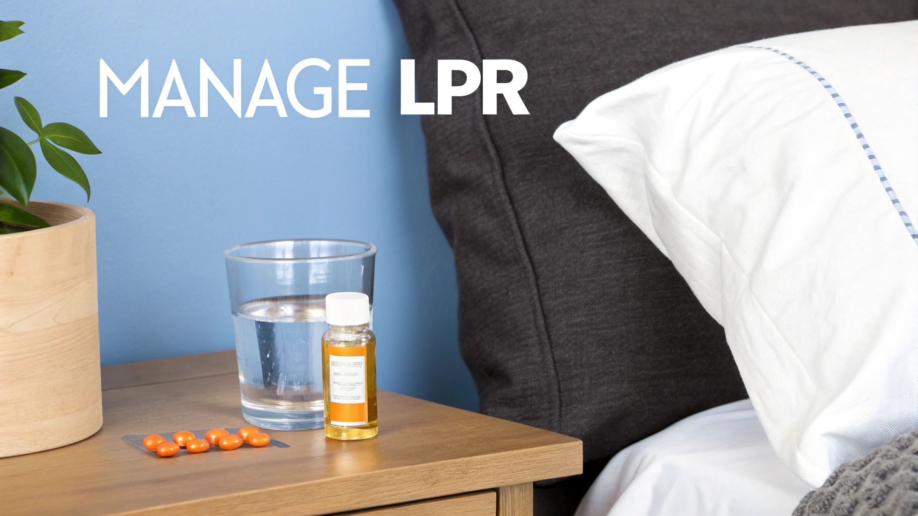 Bedside table with water, pills, and a small medication bottle, suggesting LPR management.