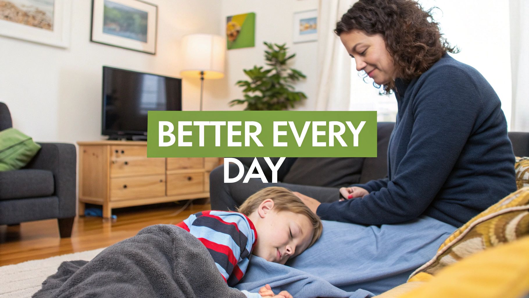 A mother sits on a couch, smiling softly at her child sleeping peacefully on her lap, with 'BETTER EVERY DAY' text overlay.