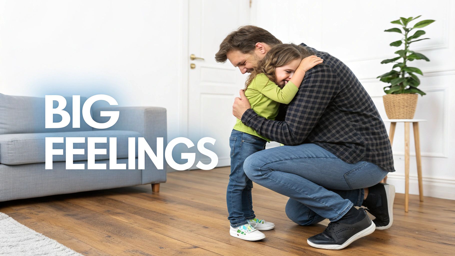 A caring father kneels to embrace and comfort his young daughter, with text "BIG FEELINGS".