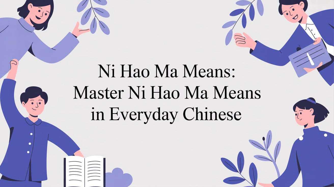 Ni Hao Ma Means: Master ni hao ma means in Everyday Chinese