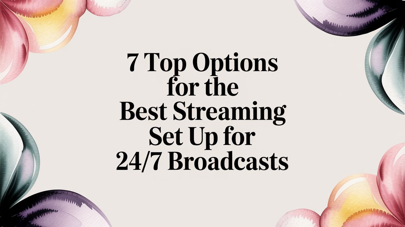 7 Top Options for the Best Streaming Set Up for 24/7 Broadcasts