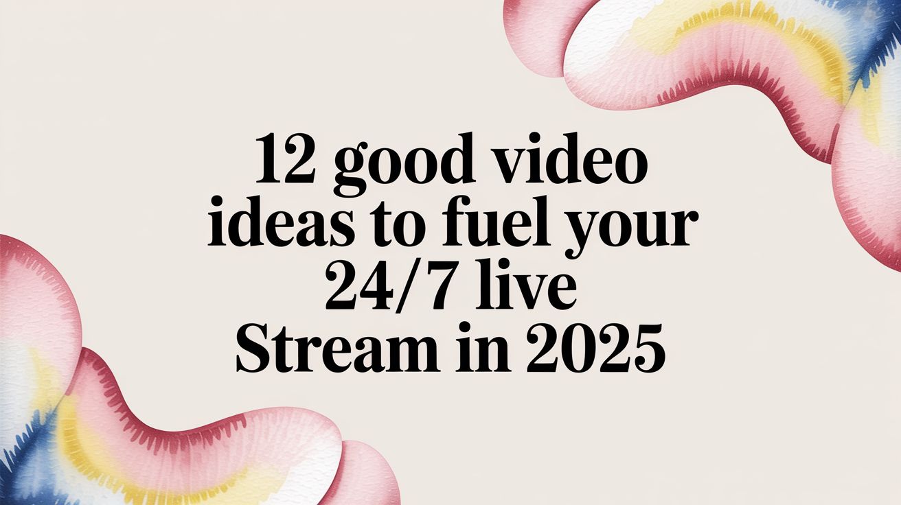 12 Good Video Ideas to Fuel Your 24/7 Live Stream in 2025
