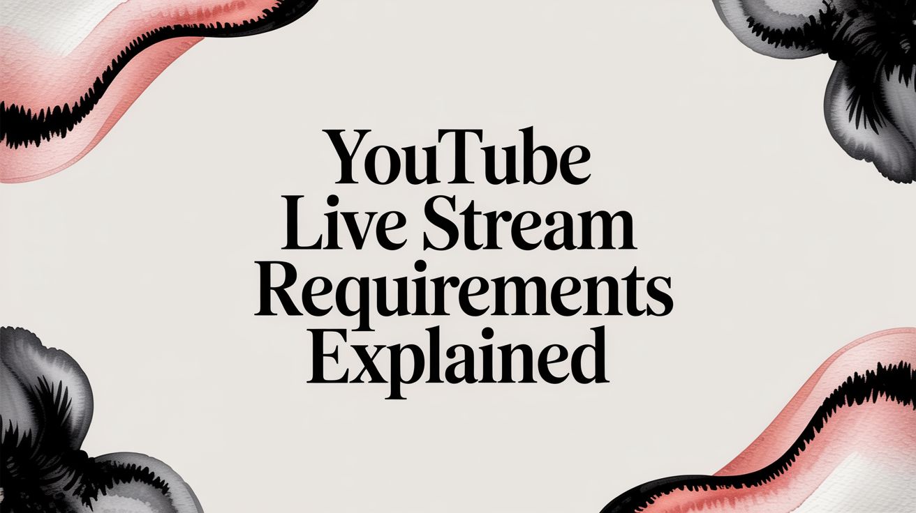 YouTube Live Stream Requirements Explained