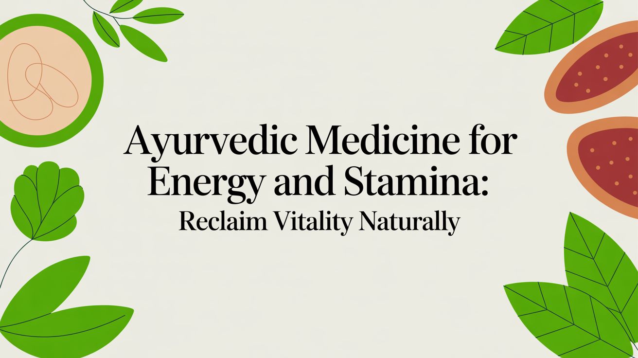 Ayurvedic Medicine for Energy and Stamina: Reclaim Vitality Naturally