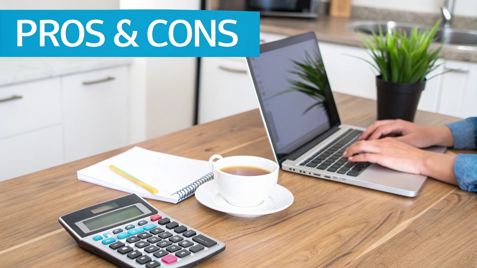 A person uses a laptop at a home office desk with a calculator, notebook, and tea, under a 'PROS & CONS' banner.