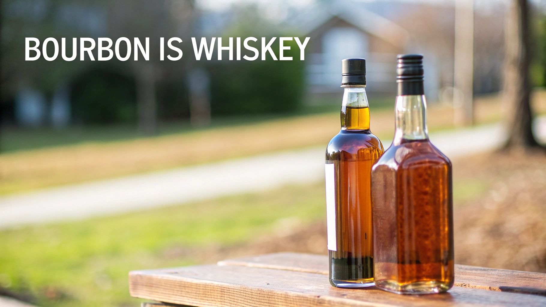 Two bottles of amber liquid, likely bourbon or whiskey, on a wooden table outdoors with text overlay 'BOURBON IS WHISKEY'.