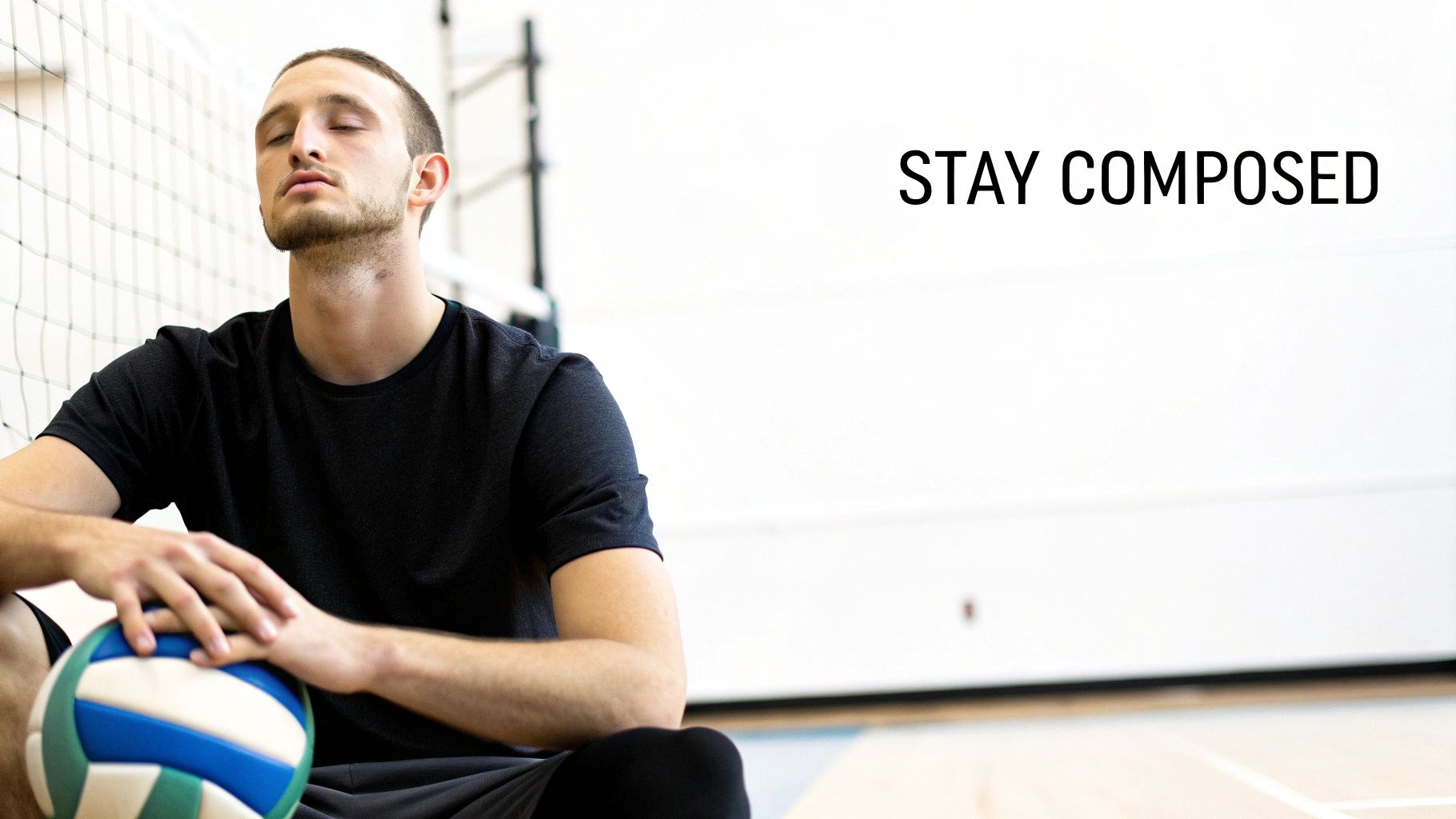 A male volleyball player sits on the court with a ball, eyes closed, meditating, with 'STAY COMPOSED' text.