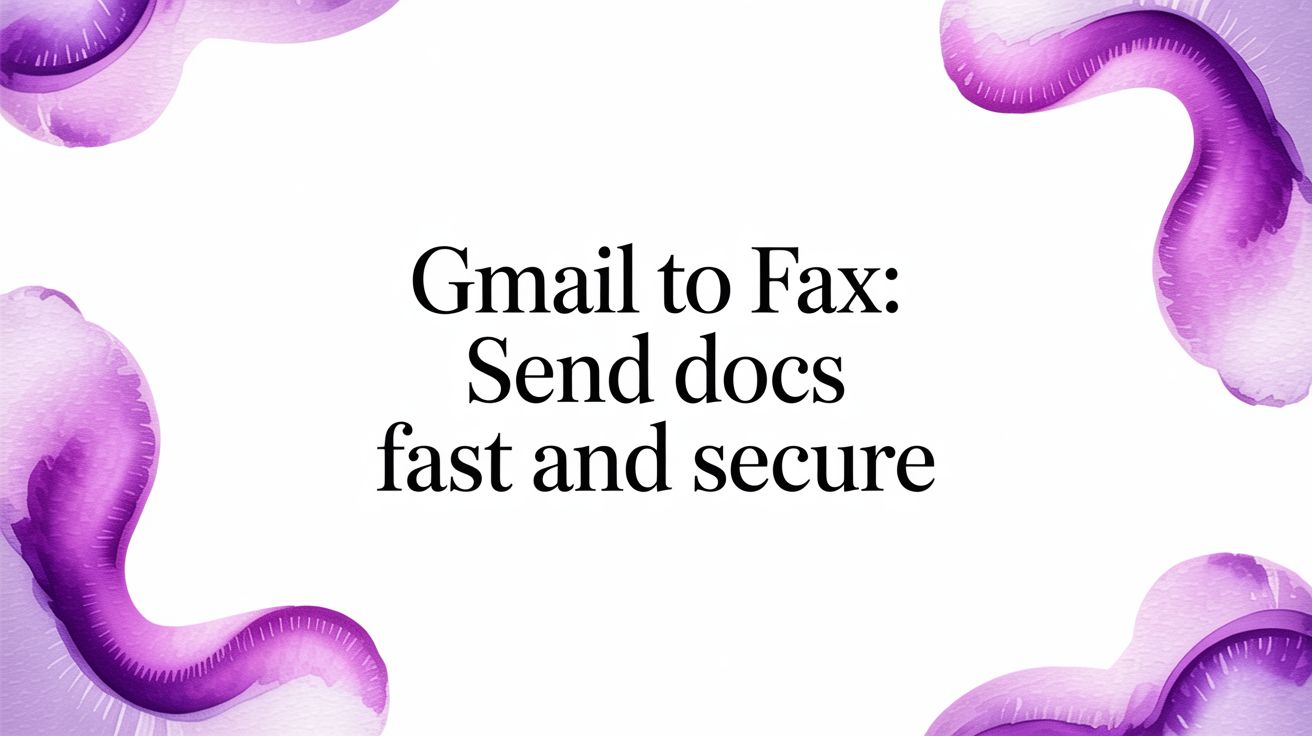 Gmail to Fax: How to Send Documents Securely from Your Inbox