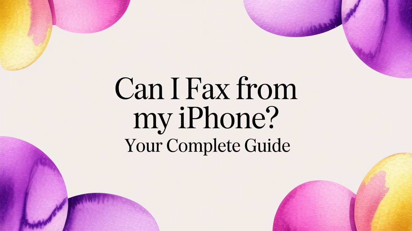 Can I Fax From My iPhone? Your Complete Guide