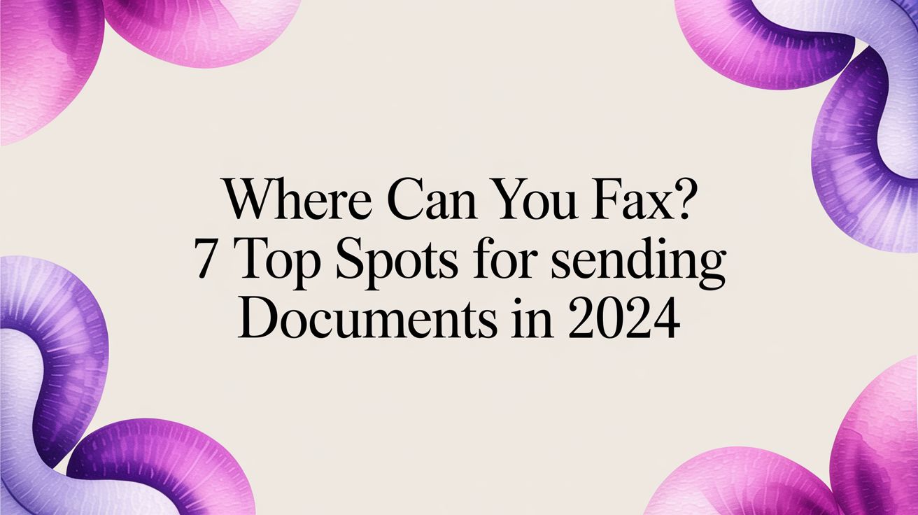 Where Can You Fax? 7 Top Spots for Sending Documents in 2024