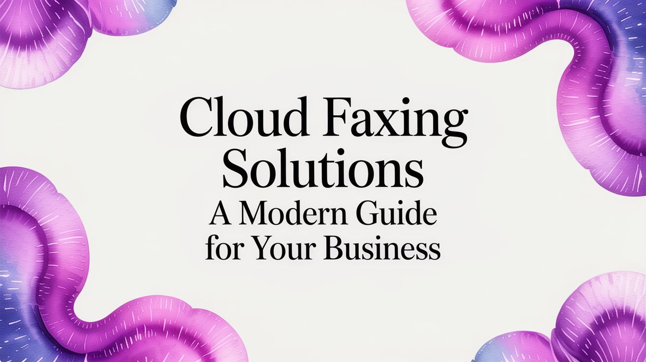 Cloud Faxing Solutions: A Modern Guide for Your Business