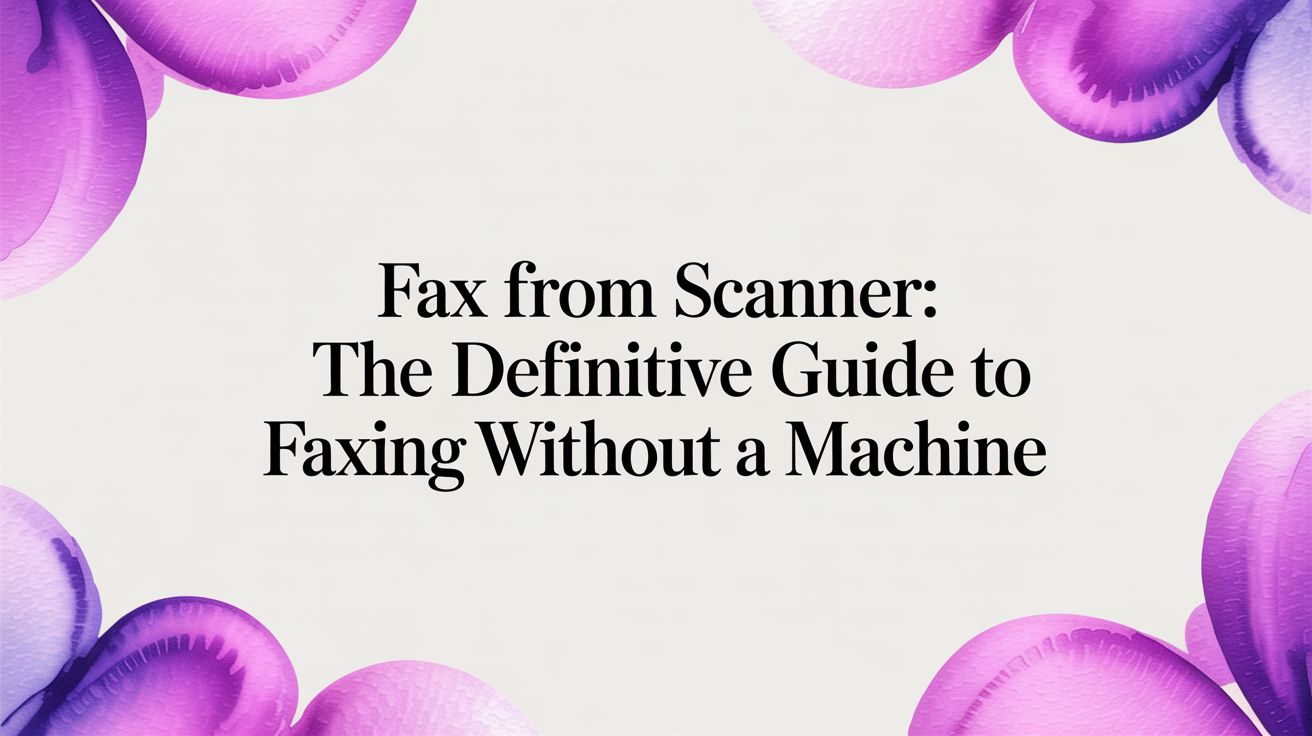 Fax from Scanner: The Definitive Guide to Faxing Without a Machine