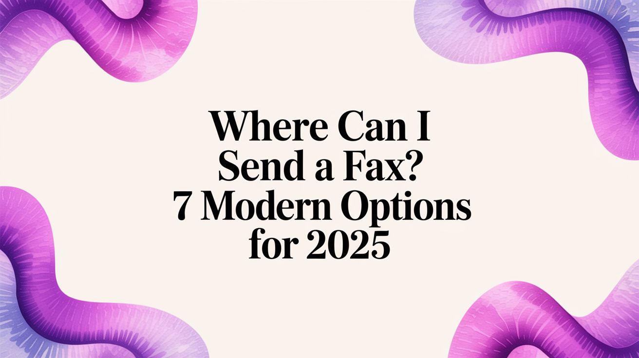 Where Can I Send a Fax? 7 Modern Options for 2025