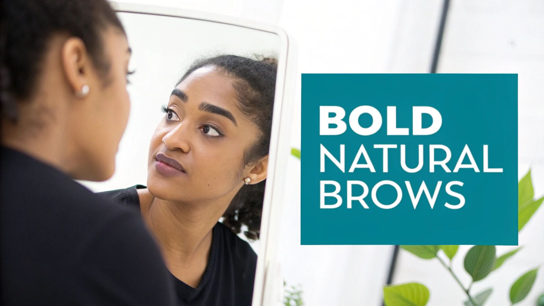A woman examines her bold, natural eyebrows in a mirror, with text promoting 'BOLD NATURAL BROWS'.